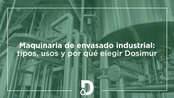 maquinaria-de-envasado-industrial-tipos-usos-y-por-que-elegir-dosimur-dosimur